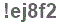 The text to enter in the texbox below is: !ej8f2