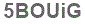 The text to enter in the texbox below is: 5BOUiG