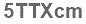 The text to enter in the texbox below is: 5TTXcm