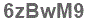 The text to enter in the texbox below is: 6zBwM9