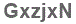 The text to enter in the texbox below is: GxzjxN
