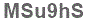 The text to enter in the texbox below is: MSu9hS