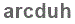 The text to enter in the texbox below is: arcduh