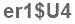 The text to enter in the texbox below is: er1$U4