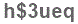 The text to enter in the texbox below is: h$3ueq