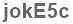 The text to enter in the texbox below is: jokE5c