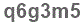 The text to enter in the texbox below is: q6g3m5