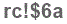 The text to enter in the texbox below is: rc!$6a