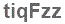 The text to enter in the texbox below is: tiqFzz
