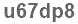 The text to enter in the texbox below is: u67dp8