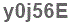 The text to enter in the texbox below is: y0j56E